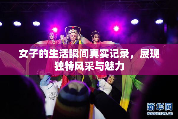 女子的生活瞬间真实记录，展现独特风采与魅力