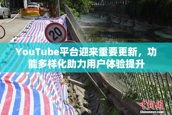 YouTube平台迎来重要更新，功能多样化助力用户体验提升