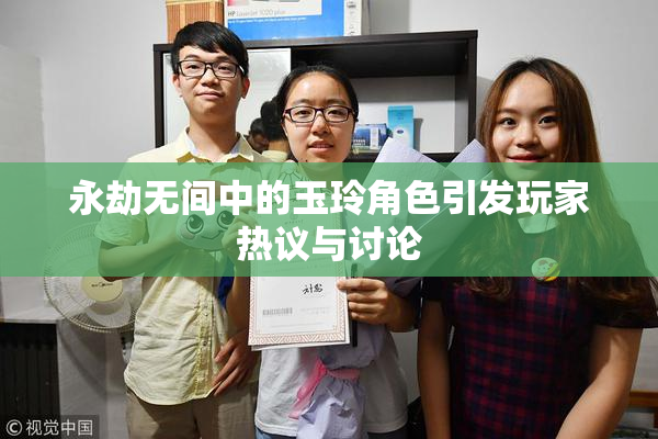 永劫无间中的玉玲角色引发玩家热议与讨论
