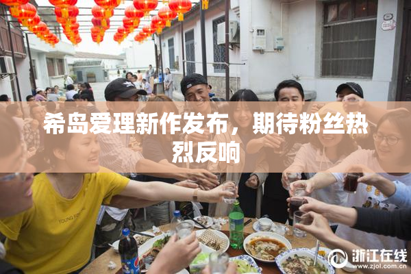 希岛爱理新作发布，期待粉丝热烈反响
