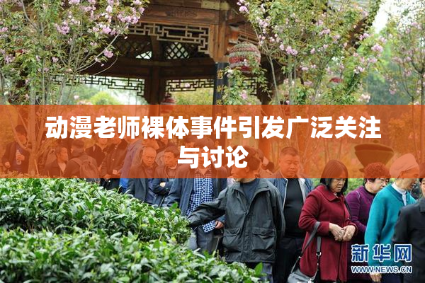 动漫老师裸体事件引发广泛关注与讨论