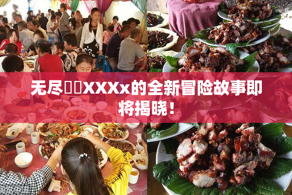 无尽❌‌XXXx的全新冒险故事即将揭晓！