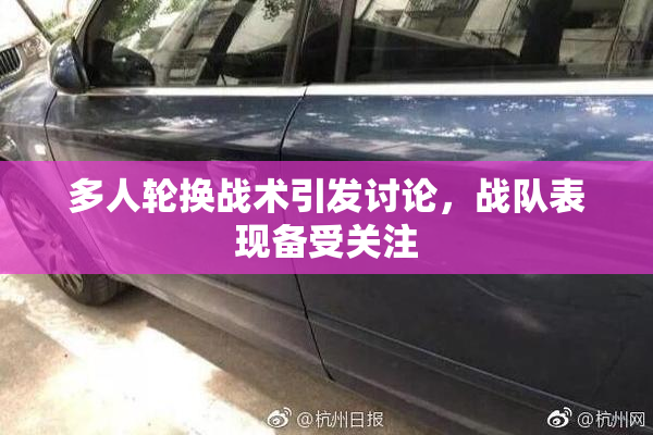多人轮换战术引发讨论，战队表现备受关注