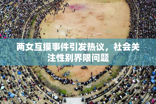 两女互摸事件引发热议，社会关注性别界限问题