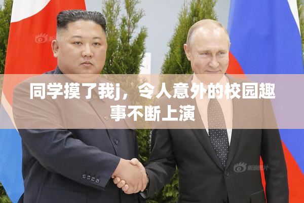 同学摸了我j，令人意外的校园趣事不断上演