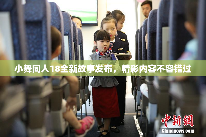 小舞同人18全新故事发布，精彩内容不容错过