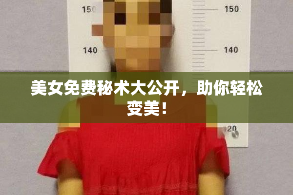 美女免费秘术大公开，助你轻松变美！