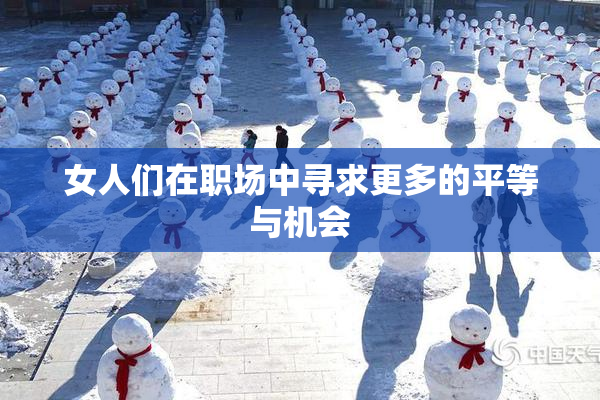 女人们在职场中寻求更多的平等与机会