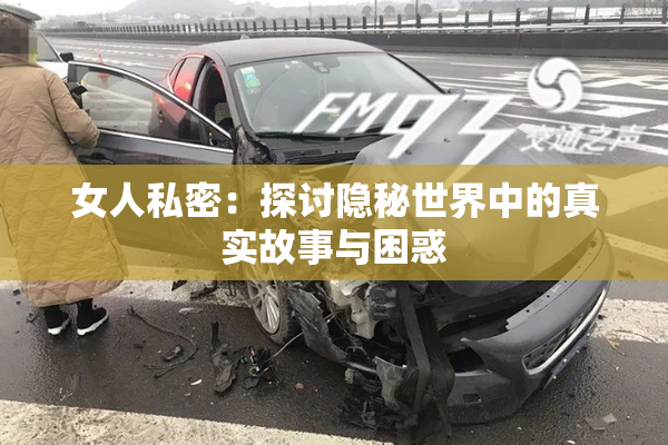 女人私密：探讨隐秘世界中的真实故事与困惑