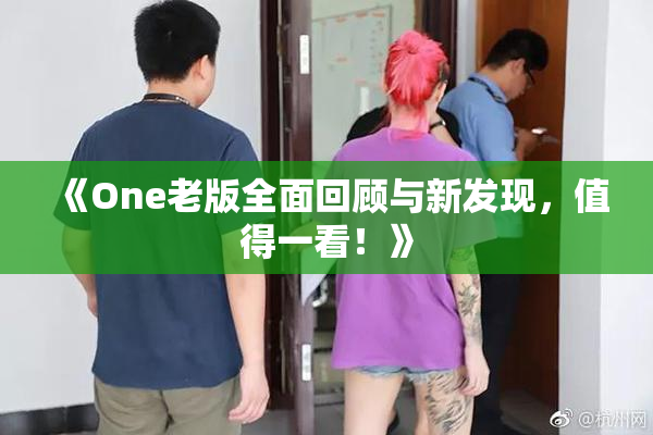 《One老版全面回顾与新发现，值得一看！》