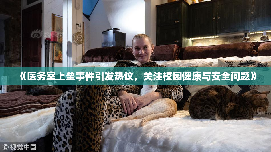 《医务室上垒事件引发热议，关注校园健康与安全问题》
