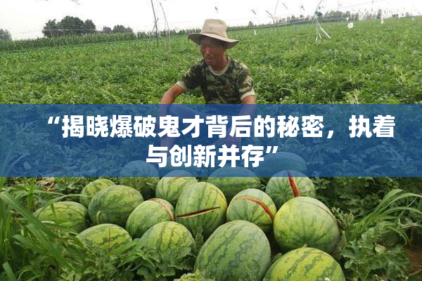 “揭晓爆破鬼才背后的秘密，执着与创新并存”