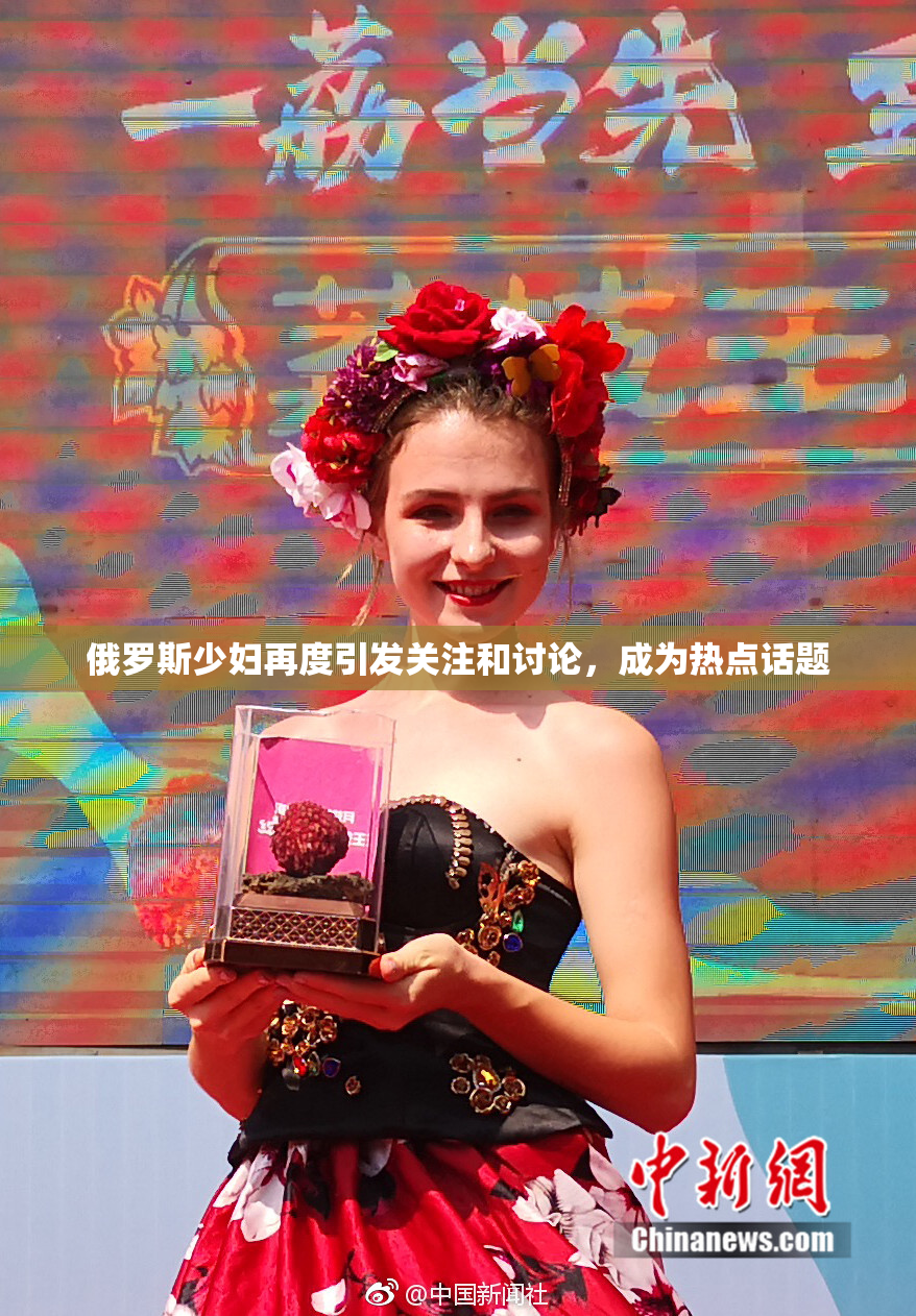 俄罗斯少妇再度引发关注和讨论，成为热点话题