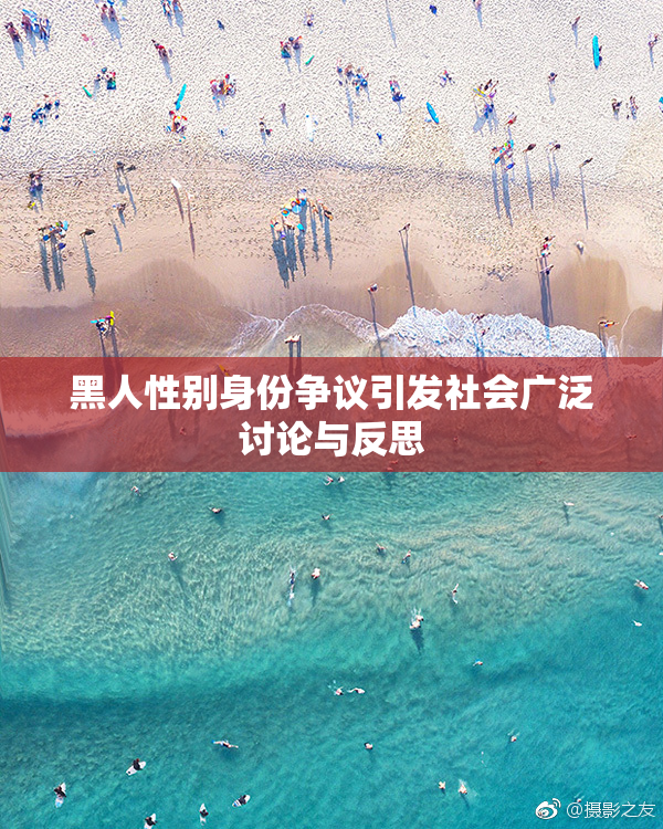 黑人性别身份争议引发社会广泛讨论与反思