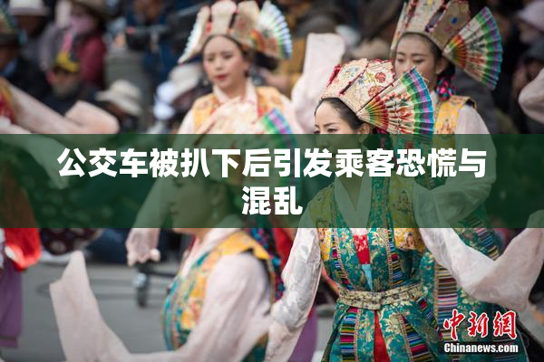 公交车被扒下后引发乘客恐慌与混乱