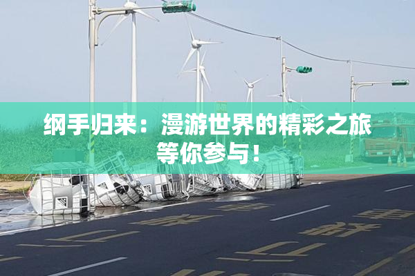 纲手归来：漫游世界的精彩之旅等你参与！