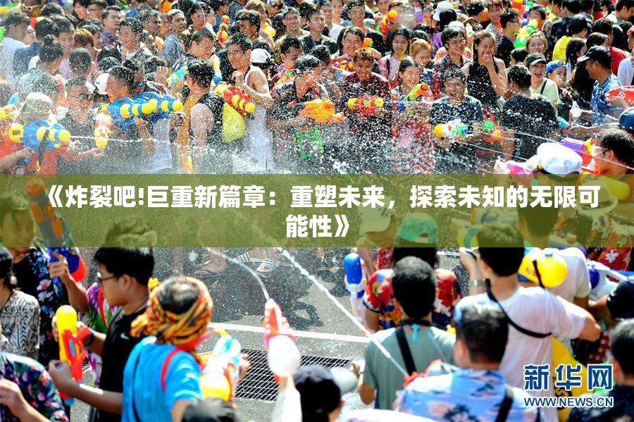 《炸裂吧!巨重新篇章：重塑未来，探索未知的无限可能性》