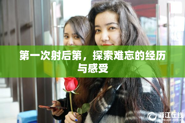 第一次射后第，探索难忘的经历与感受