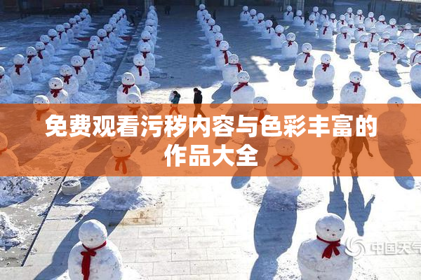 免费观看污秽内容与色彩丰富的作品大全