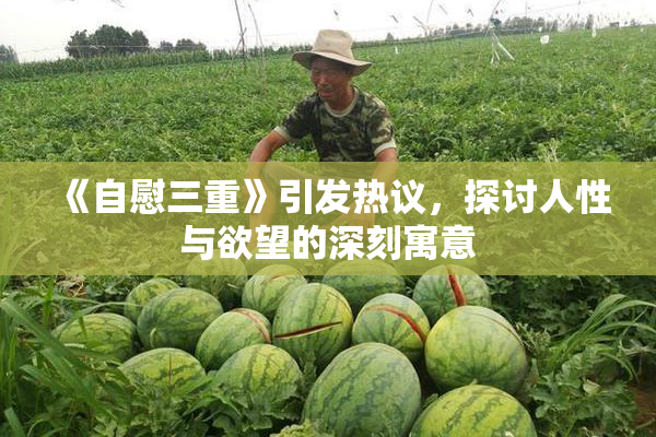《自慰三重》引发热议，探讨人性与欲望的深刻寓意