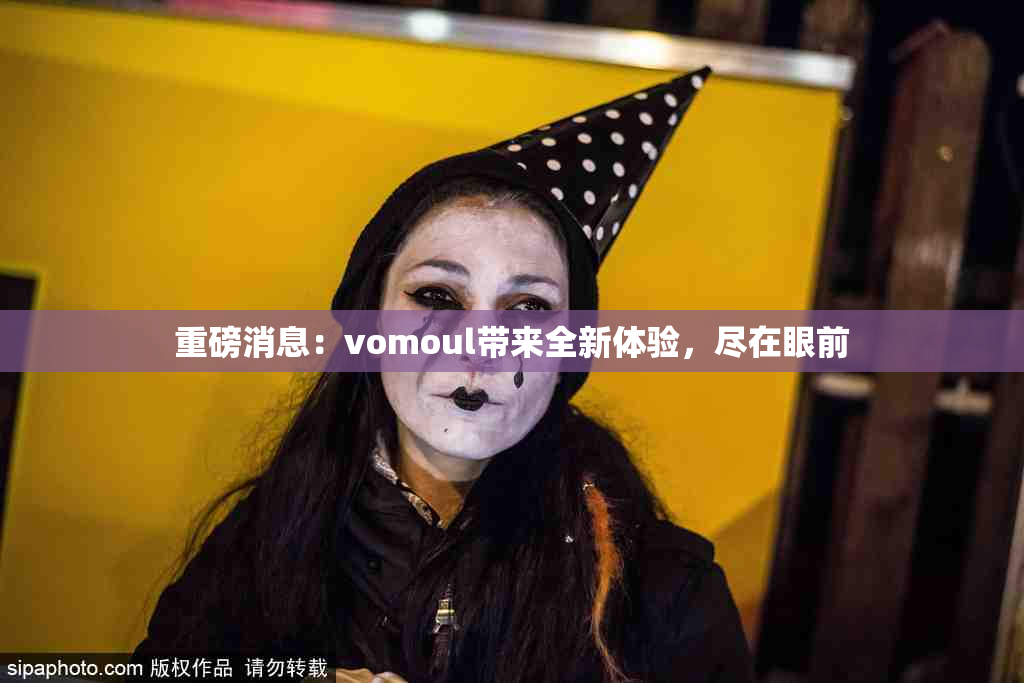 重磅消息：vomoul带来全新体验，尽在眼前