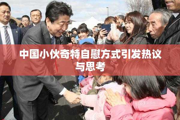 中国小伙奇特自慰方式引发热议与思考