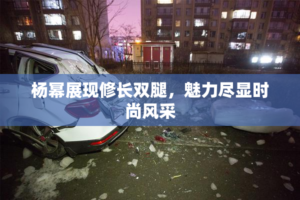 杨幂展现修长双腿，魅力尽显时尚风采