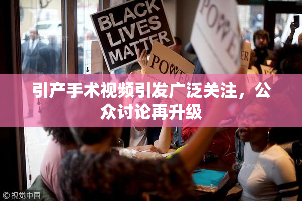 引产手术视频引发广泛关注，公众讨论再升级