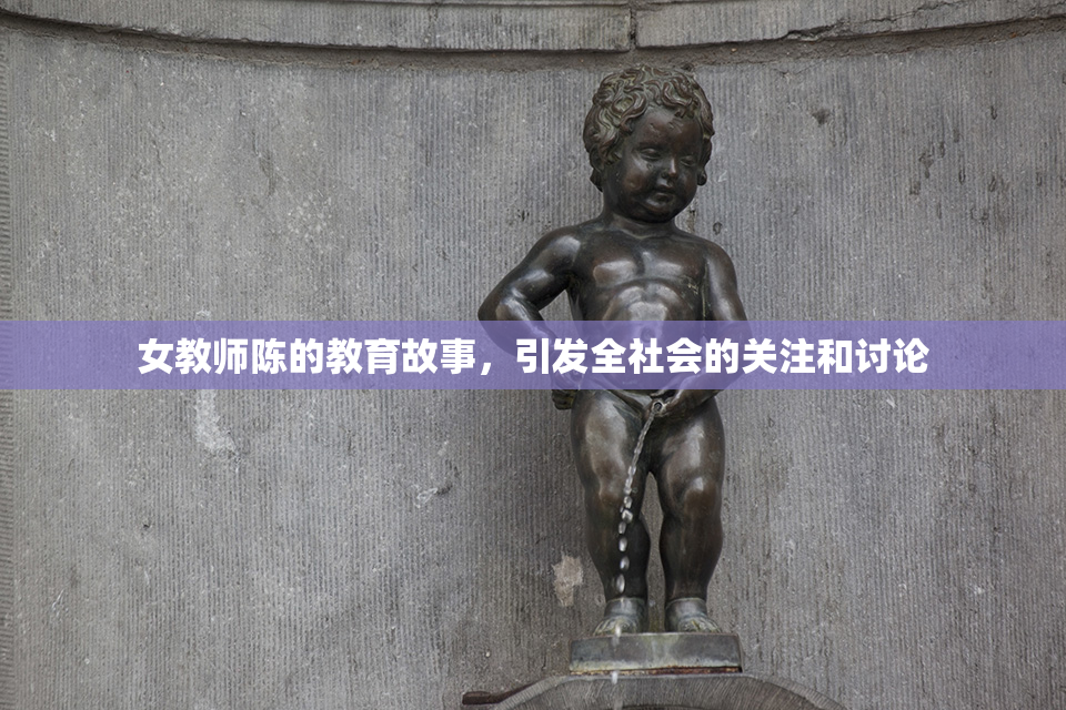 女教师陈的教育故事，引发全社会的关注和讨论
