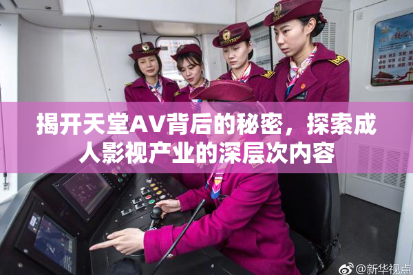 揭开天堂AV背后的秘密，探索成人影视产业的深层次内容