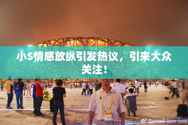 小S情感放纵引发热议，引来大众关注！