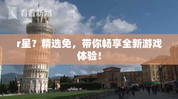 r星？精选免，带你畅享全新游戏体验！