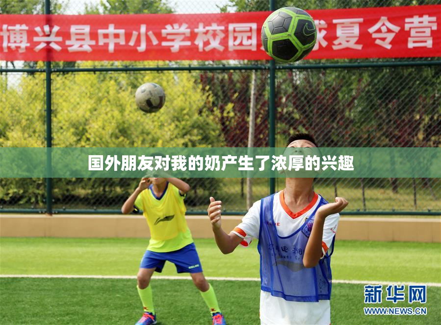 国外朋友对我的奶产生了浓厚的兴趣