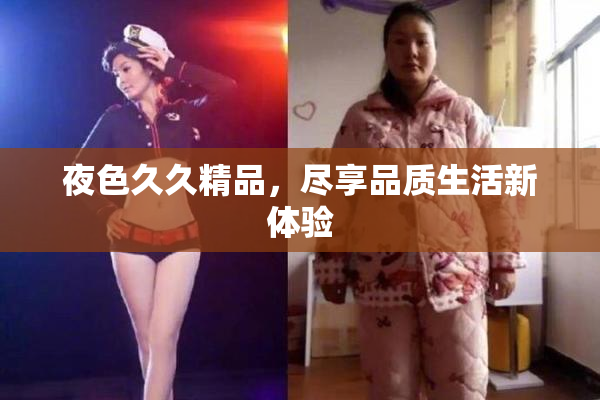 夜色久久精品，尽享品质生活新体验