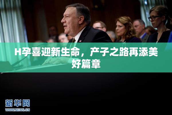 H孕喜迎新生命，产子之路再添美好篇章