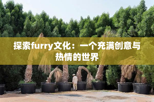 探索furry文化：一个充满创意与热情的世界