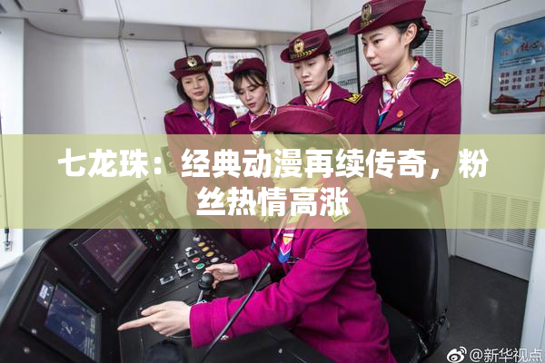 七龙珠：经典动漫再续传奇，粉丝热情高涨
