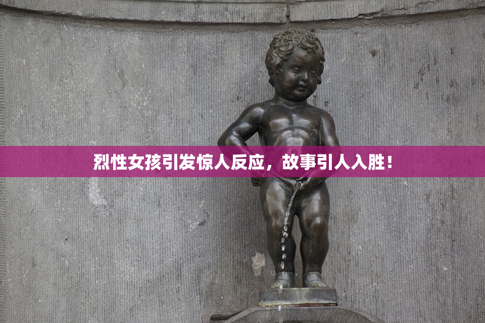 烈性女孩引发惊人反应，故事引人入胜！