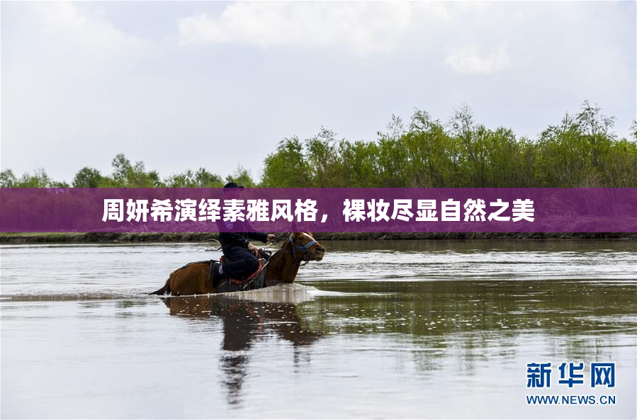 周妍希演绎素雅风格，裸妆尽显自然之美