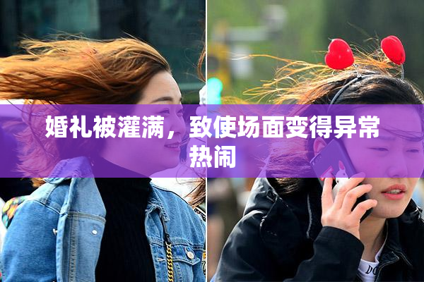 婚礼被灌满，致使场面变得异常热闹