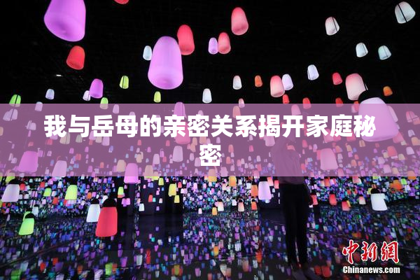 我与岳母的亲密关系揭开家庭秘密