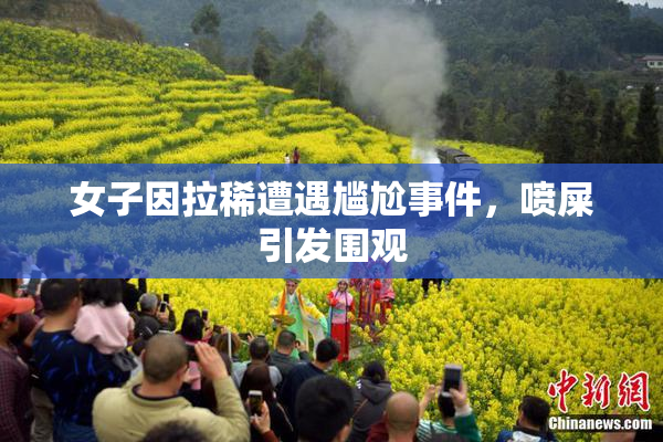 女子因拉稀遭遇尴尬事件，喷屎引发围观
