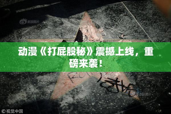 动漫《打屁股秘》震撼上线，重磅来袭！
