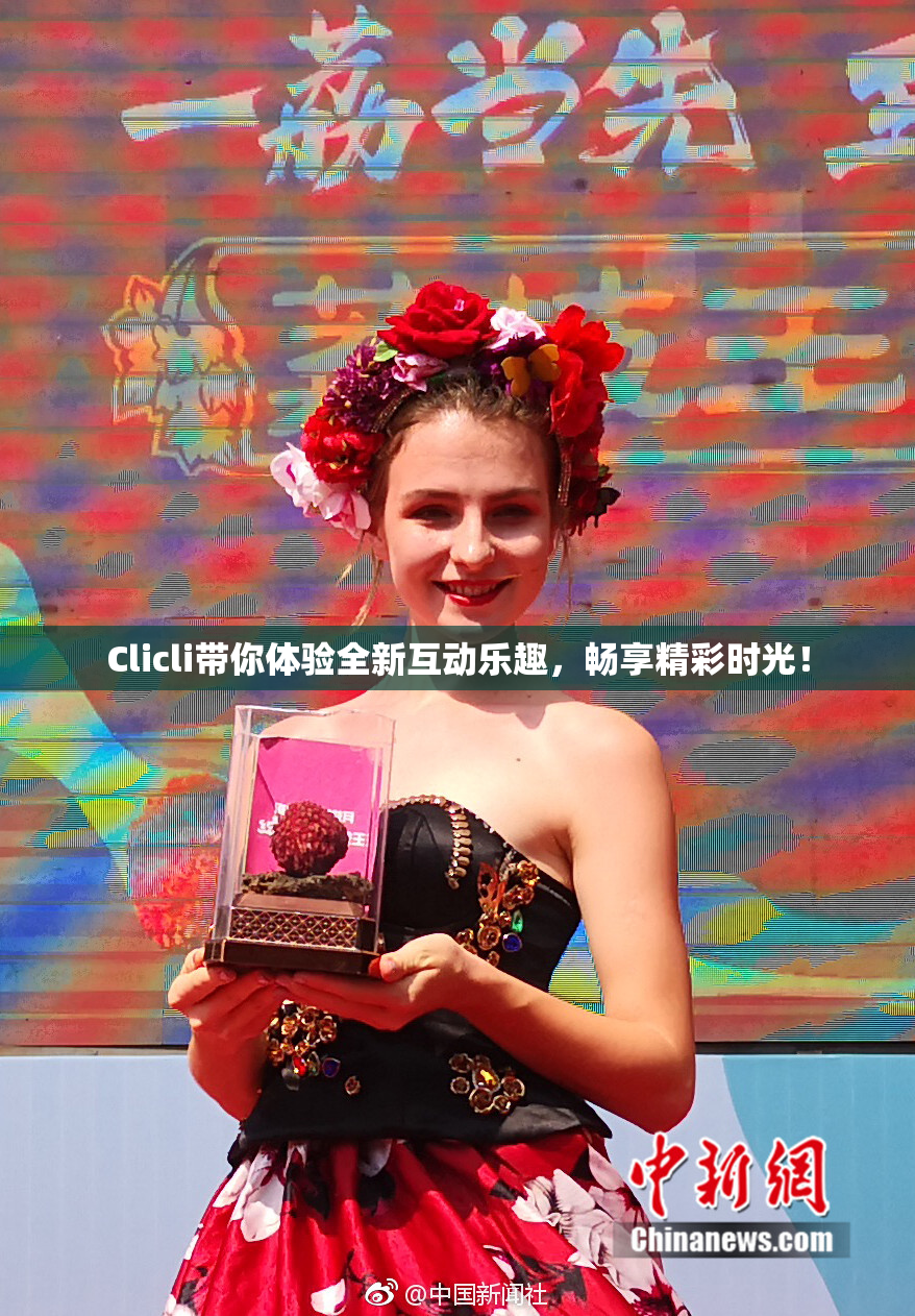Clicli带你体验全新互动乐趣，畅享精彩时光！