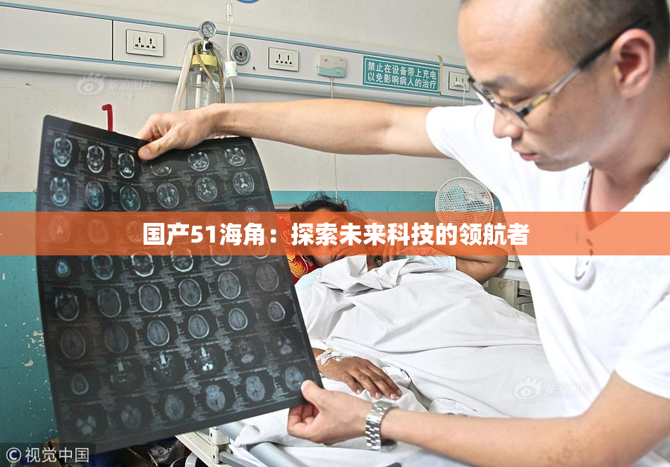 国产51海角：探索未来科技的领航者
