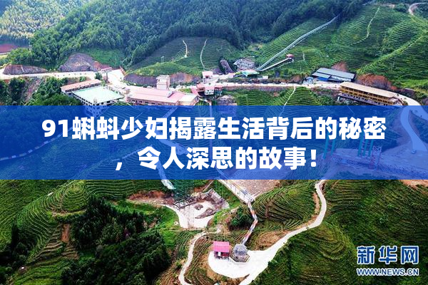 91蝌蚪少妇揭露生活背后的秘密，令人深思的故事！