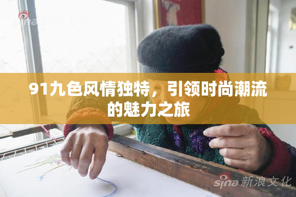91九色风情独特，引领时尚潮流的魅力之旅