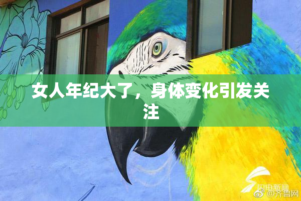 女人年纪大了，身体变化引发关注