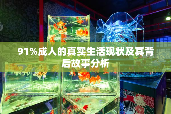 91%成人的真实生活现状及其背后故事分析
