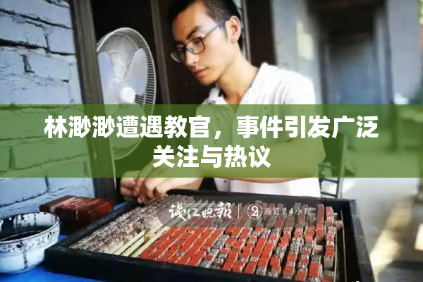 林渺渺遭遇教官，事件引发广泛关注与热议